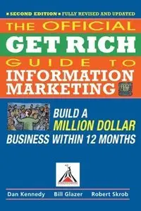 Official Get Rich Guide to Information Marketing: Build a Million Dollar Business Within 12 Months, 2nd Edition (Repost)