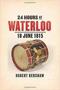 24 Hours at Waterloo: 18 June 1815