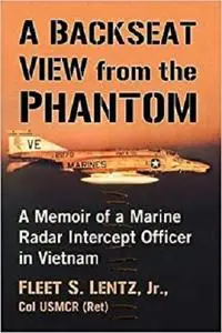 A Backseat View from the Phantom: A Memoir of a Marine Radar Intercept Officer in Vietnam