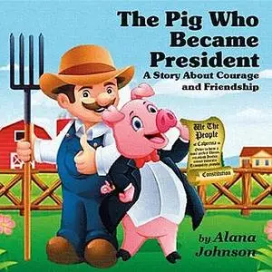 «The Pig Who Became President» by Alana Johnson