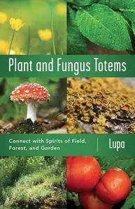 Plant and Fungus Totems: Connect with Spirits of Field, Forest, and Garden (repost)