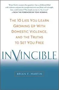 Invincible: The 10 Lies You Learn Growing Up with Domestic Violence, and the Truths to Set You Free