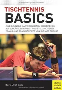 Tischtennis Basics: Alle Grundschlagtechniken in 30 Bildreihen. Aufschläge, Beinarbeit und Stellungsspiel. Praxis- und...