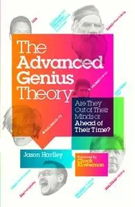 «The Advanced Genius Theory: Are They Out of Their Minds or Ahead of Their Time?» by Jason Hartley