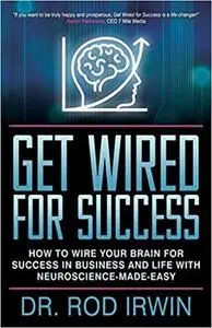 Get Wired for Success: How to Wire Your Brain for Success in Business and Life with Neuroscience-made-easy!