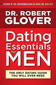 Dating Essentials for Men: The Only Dating Guide You Will Ever Need