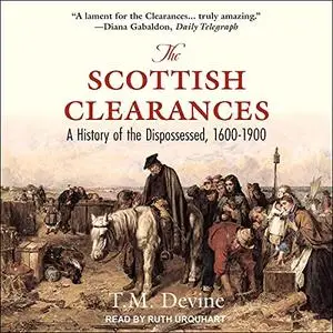 The Scottish Clearances: A History of the Dispossessed, 1600-1900 [Audiobook]