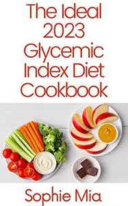 The Ideal 2023 Glycemic Index Diet Cookbook: 150 Recipes for Weight Loss and Insulin Resistance Reversal