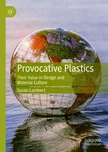 Provocative Plastics: Their Value in Design and Material Culture