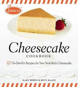 Junior's Cheesecake Cookbook: 50 To-Die-For Recipes of New York-Style Cheesecake (repost)