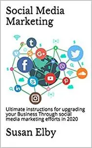 Social Media Marketing: Ultimate instructions for upgrading your Business Through social media marketing efforts in 2020
