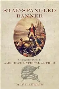 Star-Spangled Banner: The Unlikely Story of America's National Anthem
