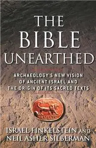 «The Bible Unearthed: Archaeology's New Vision of Ancient Isreal and the Origin of Sacred Texts» by Israel Finkelstein,N