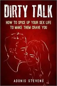 Dirty Talk: How to Spice Up Your Sex Life to Make them Crave You