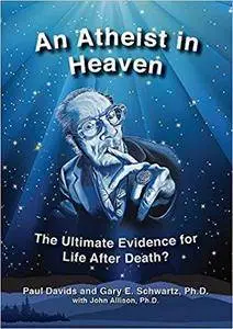 An Atheist in Heaven: The Ultimate Evidence for Life After Death?