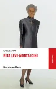 Carola Vai - Rita Levi-Montalcini. Una donna libera