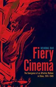 Fiery Cinema: The Emergence of an Affective Medium in China, 1915–1945 (Repost)