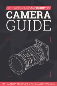 The Official Raspberry Pi Camera Guide: For Camera Module & High Quality Camera