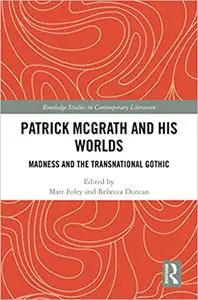 Patrick McGrath and his Worlds: Madness and the Transnational Gothic