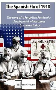 The Spanish Flu of 1918: The Story of a Forgotten Pandemic: Analogies of which comes to us even today