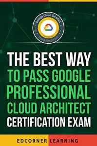 The Best Way to Clear Google Professional Cloud Architect Certification Exam