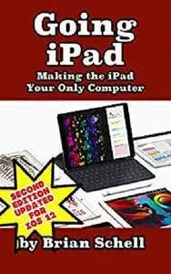 Going iPad (Second Edition): Making the iPad Your Only Computer [Kindle Edition]