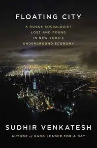 Floating City: A Rogue Sociologist Lost and Found in New York's Underground Economy