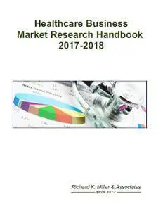 Healthcare Business Market Research Handbook 2017-2018
