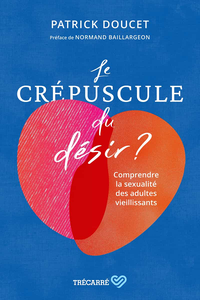 Le Crépuscule du désir ? Comprendre les sexualités des adultes vieillissants - Patrick Doucet