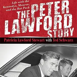 The Peter Lawford Story: Life with the Kennedys, Monroe, and the Rat Pack