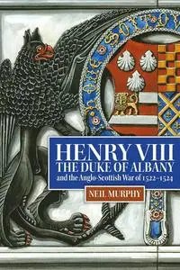 Henry VIII, the Duke of Albany and the Anglo-Scottish War of 1522-1524
