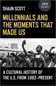 Millennials and the Moments That Made Us: A Cultural History of the U.S. from 1982-Present