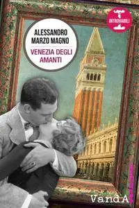 Alessandro Marzo Magno - Venezia degli amanti