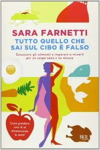 Tutto quello che sai sul cibo è falso. Conoscere gli alimenti e imparare a misurarli per un corpo sano e su misura
