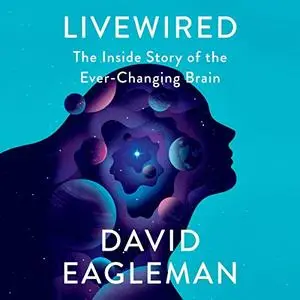 Livewired: The Inside Story of the Ever-Changing Brain [Audiobook]