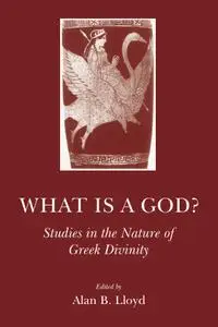 What is a God? Studies in the Nature of Greek Divinity