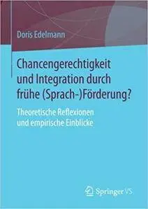 Chancengerechtigkeit und Integration durch frühe (Sprach-)Förderung?: Theoretische Reflexionen und empirische Einblicke