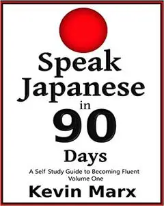 Speak Japanese in 90 Days: A Self Study Guide to Becoming Fluent (Volume 1) (repost)