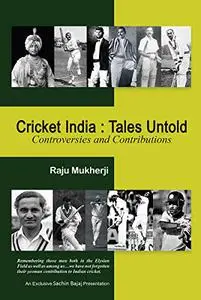 Cricket India: Tales Untold: Controversies and Contributions