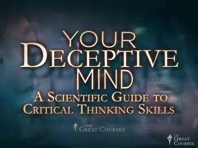 Your Deceptive Mind: A Scientific Guide to Critical Thinking Skills [repost]