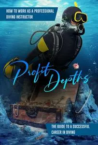 How to Work as a Professional Diving Instructor: Profit Depths The Guide to a Successful Career in Diving