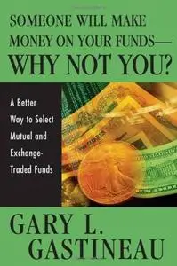 Someone Will Make Money on Your Funds - Why Not You: A Better Way to Pick Mutual and Exchange-Traded Funds