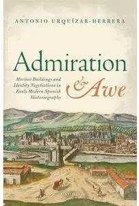 Admiration and Awe: Morisco Buildings and Identity Negotiations in Early Modern Spanish Historiography [Repost]