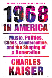 1968 in America: Music, Politics, Chaos, Counterculture, and the Shaping of a Generation, 30th Anniversary Edition