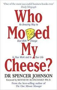 Who Moved My Cheese?: An A-Mazing Way to Deal with Change in Your Work and in Your Life