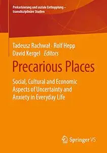 Precarious Places: Social, Cultural and Economic Aspects of Uncertainty and Anxiety in Everyday Life