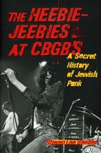 Steven Lee Beeber - The Heebie-Jeebies at CBGB's: A Secret History of Jewish Punk