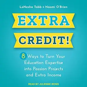 Extra Credit!: 8 Ways to Turn Your Education Expertise into Passion Projects and Extra Income [Audiobook]