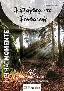 Fichtelgebirge und Frankenwald - HeimatMomente: 40 Mikroabenteuer zum Entdecken und Genießen