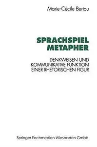 Sprachspiel Metapher: Denkweisen und kommunikative Funktion einer rhetorischen Figur